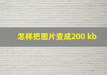 怎样把图片变成200 kb